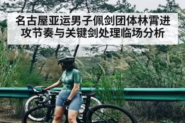 名古屋亚运男子佩剑团体林霄进攻节奏与关键剑处理临场分析